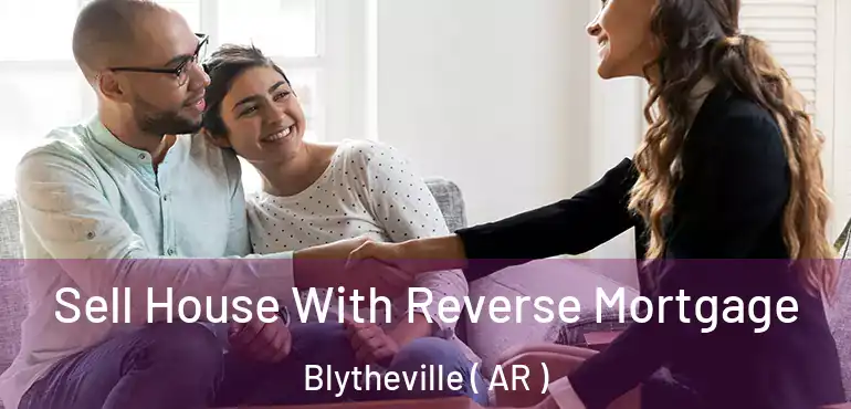  Sell House With Reverse Mortgage Blytheville ( AR )