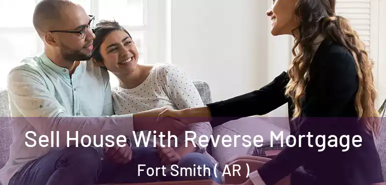  Sell House With Reverse Mortgage Fort Smith ( AR )
