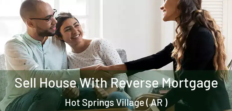  Sell House With Reverse Mortgage Hot Springs Village ( AR )