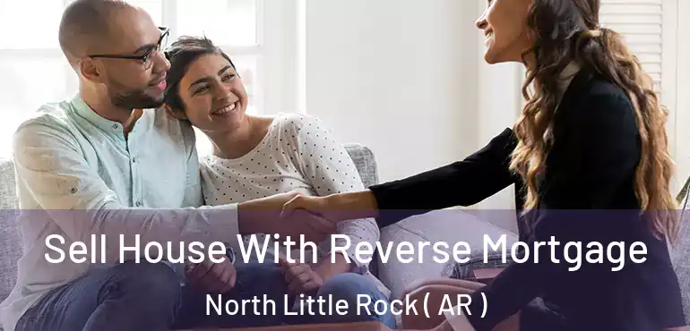  Sell House With Reverse Mortgage North Little Rock ( AR )
