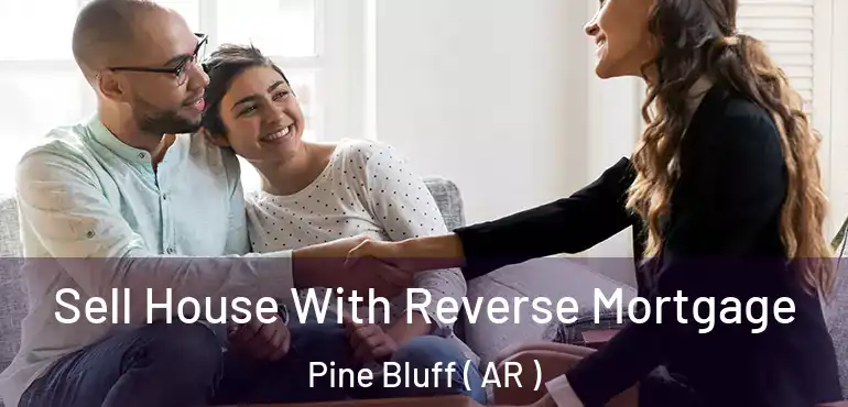  Sell House With Reverse Mortgage Pine Bluff ( AR )