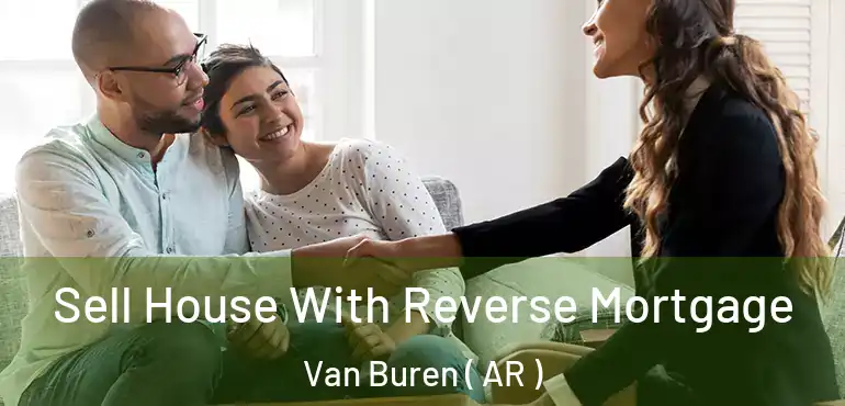  Sell House With Reverse Mortgage Van Buren ( AR )