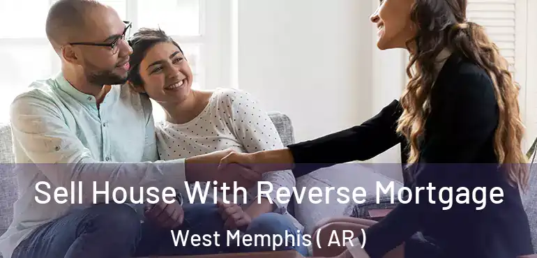  Sell House With Reverse Mortgage West Memphis ( AR )