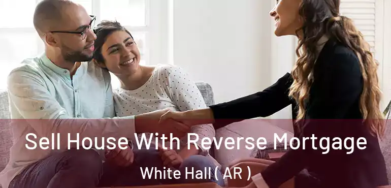  Sell House With Reverse Mortgage White Hall ( AR )