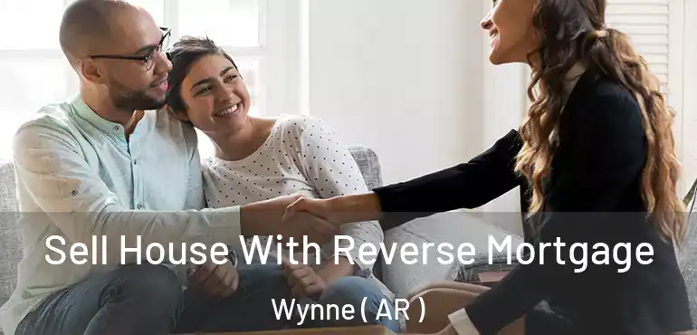  Sell House With Reverse Mortgage Wynne ( AR )