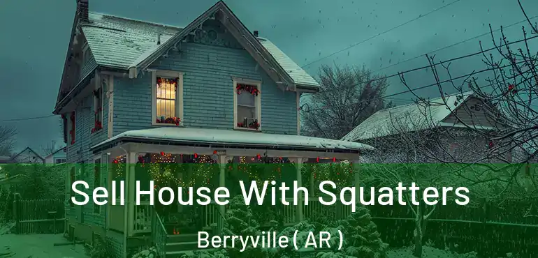  Sell House With Squatters Berryville ( AR )