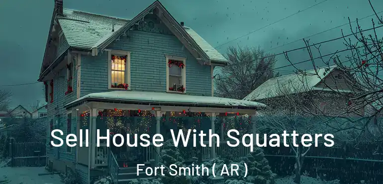  Sell House With Squatters Fort Smith ( AR )