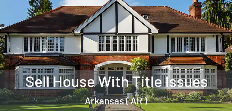  Sell House With Title Issues Arkansas ( AR )