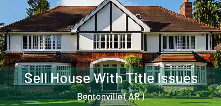  Sell House With Title Issues Bentonville ( AR )