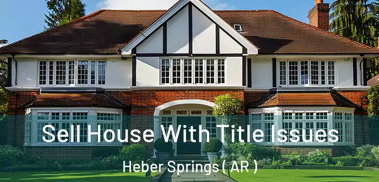  Sell House With Title Issues Heber Springs ( AR )