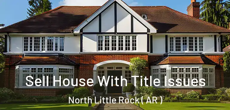  Sell House With Title Issues North Little Rock ( AR )