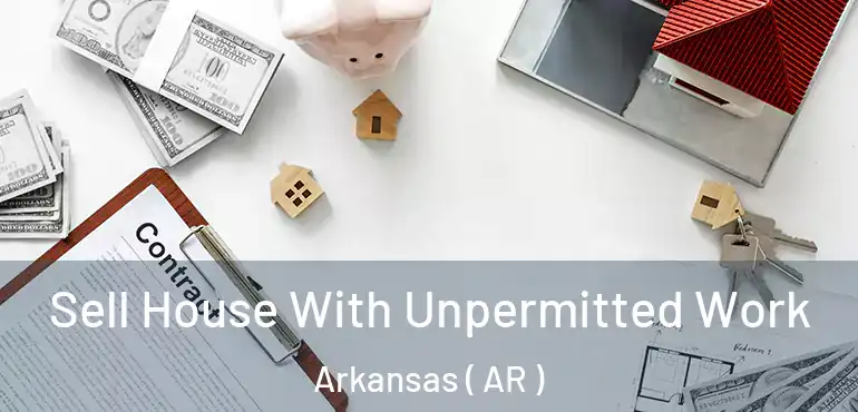  Sell House With Unpermitted Work Arkansas ( AR )