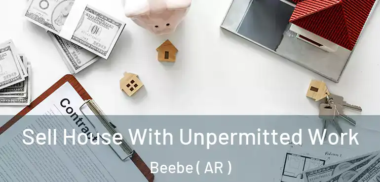  Sell House With Unpermitted Work Beebe ( AR )