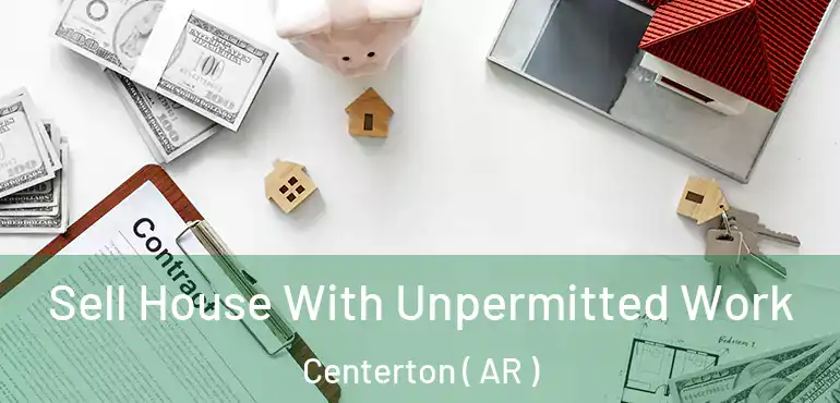  Sell House With Unpermitted Work Centerton ( AR )