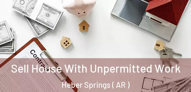  Sell House With Unpermitted Work Heber Springs ( AR )