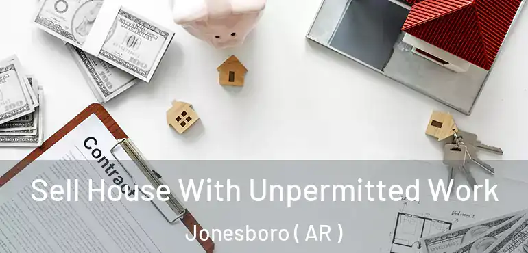  Sell House With Unpermitted Work Jonesboro ( AR )