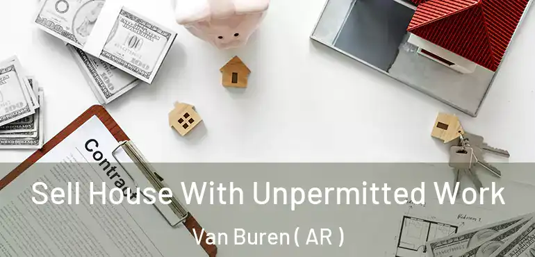  Sell House With Unpermitted Work Van Buren ( AR )
