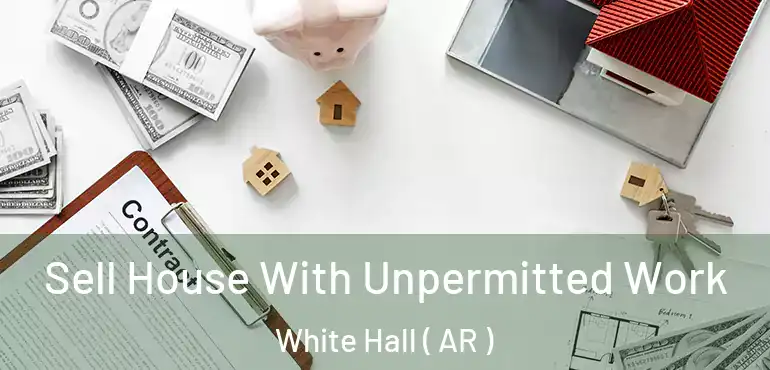  Sell House With Unpermitted Work White Hall ( AR )