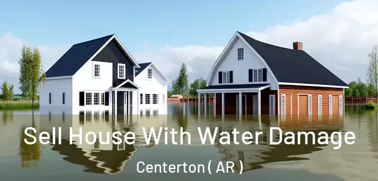 Sell House With Water Damage Centerton ( AR )