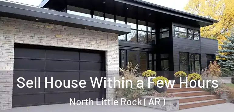  Sell House Within a Few Hours North Little Rock ( AR )