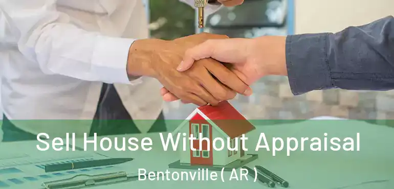 Sell House Without Appraisal Bentonville ( AR )