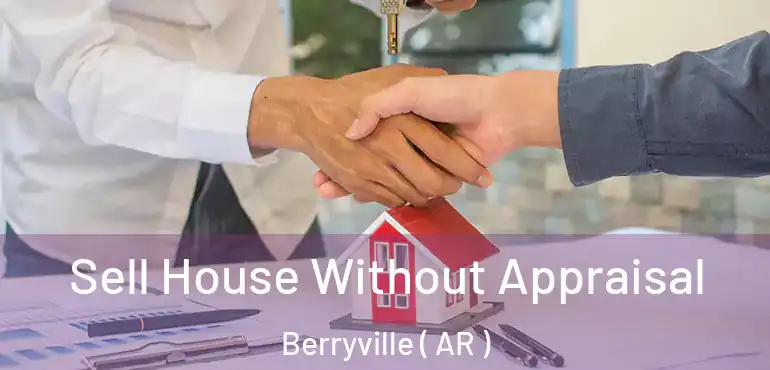  Sell House Without Appraisal Berryville ( AR )