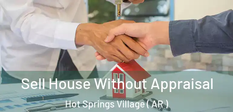  Sell House Without Appraisal Hot Springs Village ( AR )