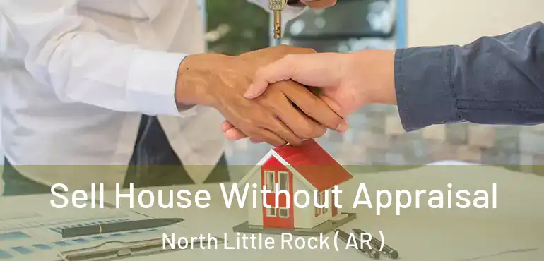 Sell House Without Appraisal North Little Rock ( AR )
