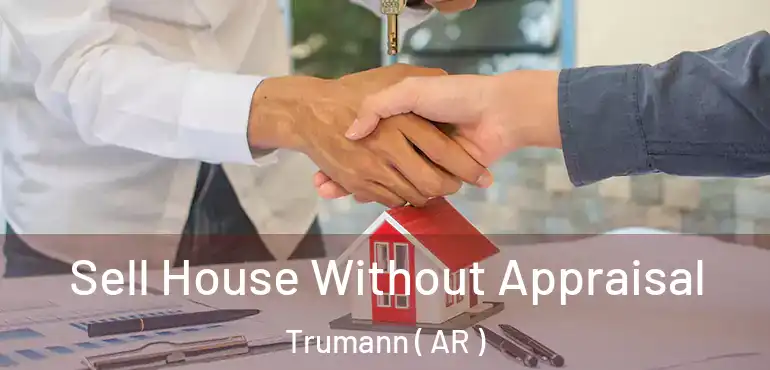  Sell House Without Appraisal Trumann ( AR )