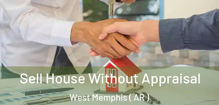  Sell House Without Appraisal West Memphis ( AR )