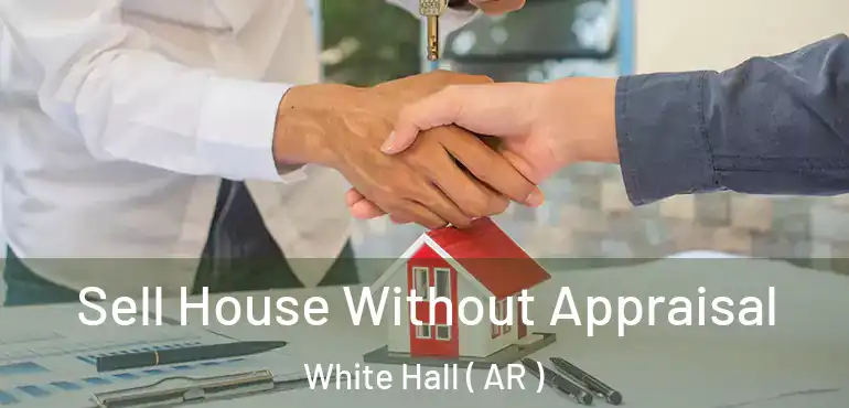  Sell House Without Appraisal White Hall ( AR )