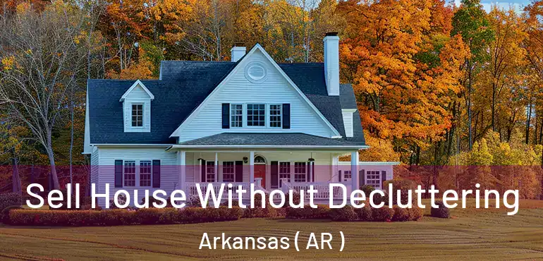  Sell House Without Decluttering Arkansas ( AR )