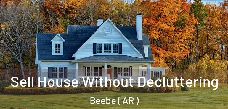  Sell House Without Decluttering Beebe ( AR )