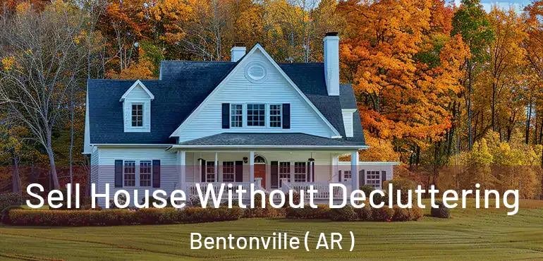  Sell House Without Decluttering Bentonville ( AR )
