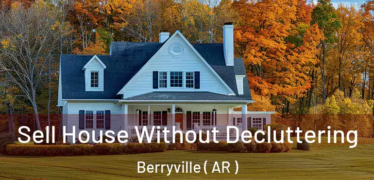  Sell House Without Decluttering Berryville ( AR )