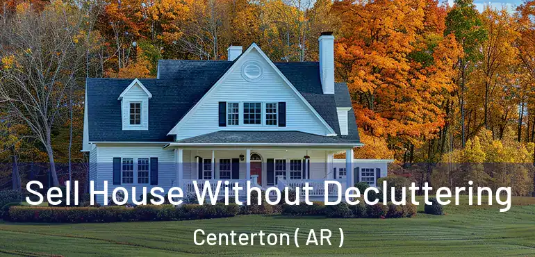  Sell House Without Decluttering Centerton ( AR )