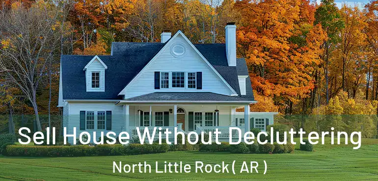  Sell House Without Decluttering North Little Rock ( AR )