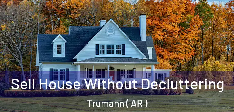  Sell House Without Decluttering Trumann ( AR )