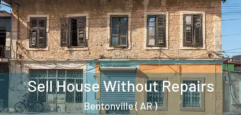  Sell House Without Repairs Bentonville ( AR )