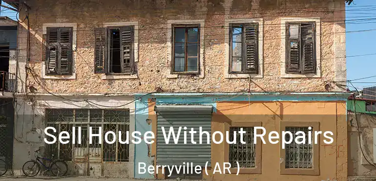  Sell House Without Repairs Berryville ( AR )