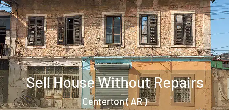  Sell House Without Repairs Centerton ( AR )