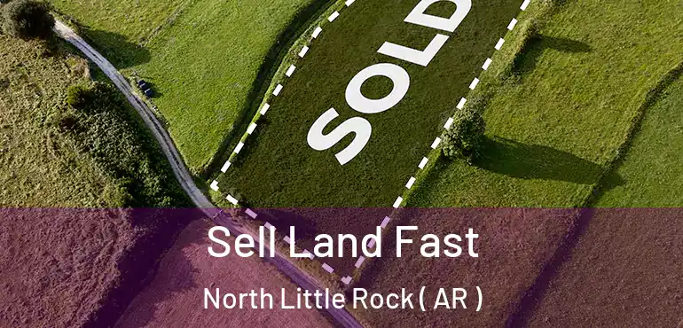  Sell Land Fast North Little Rock ( AR )