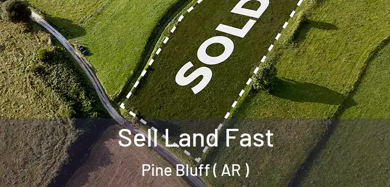  Sell Land Fast Pine Bluff ( AR )