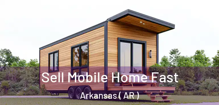  Sell Mobile Home Fast Arkansas ( AR )