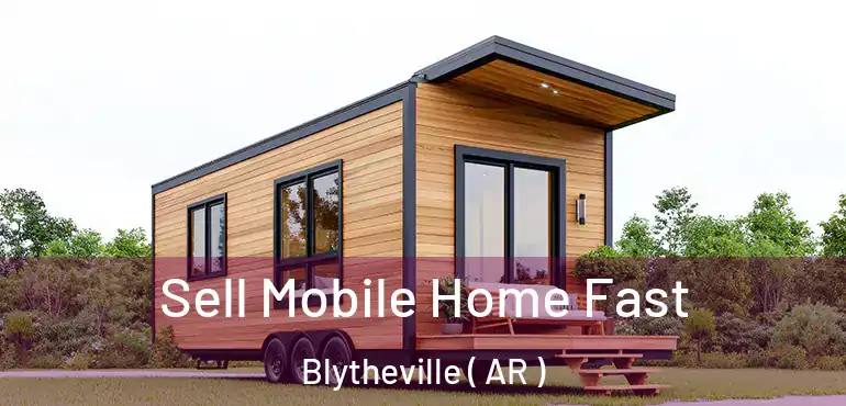  Sell Mobile Home Fast Blytheville ( AR )