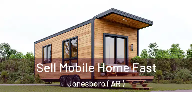  Sell Mobile Home Fast Jonesboro ( AR )
