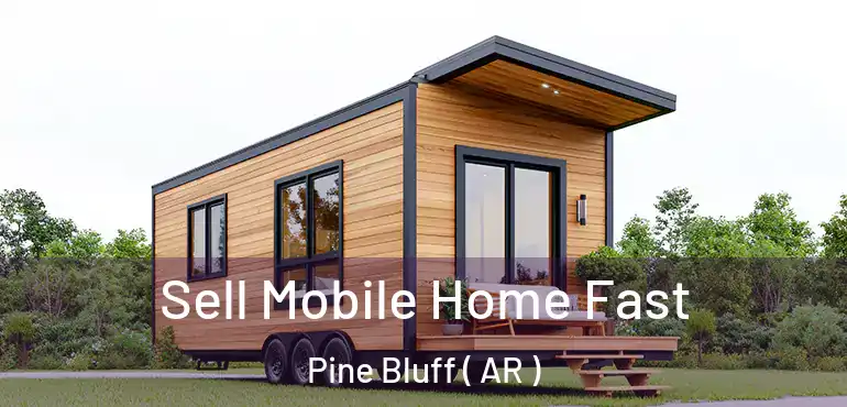  Sell Mobile Home Fast Pine Bluff ( AR )
