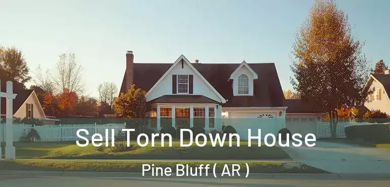  Sell Torn Down House Pine Bluff ( AR )