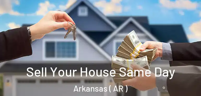  Sell Your House Same Day Arkansas ( AR )