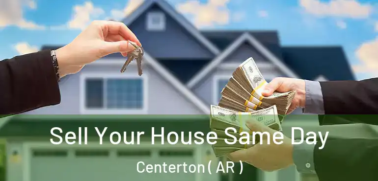  Sell Your House Same Day Centerton ( AR )